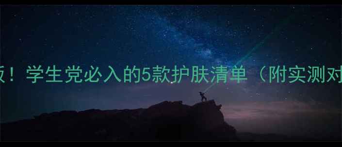 图片 Sum肌平价国货天花板！学生党必入的5款护肤清单（附实测对比）｜平价护肤攻略