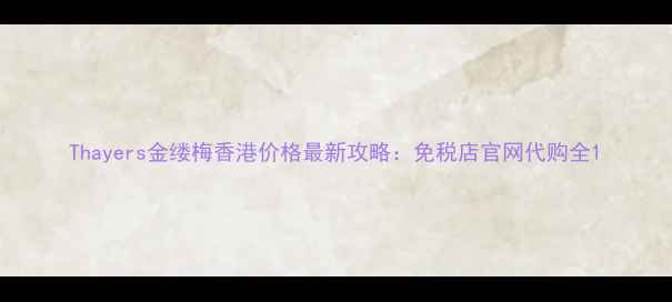 图片 Thayers金缕梅香港价格最新攻略：免税店官网代购全1