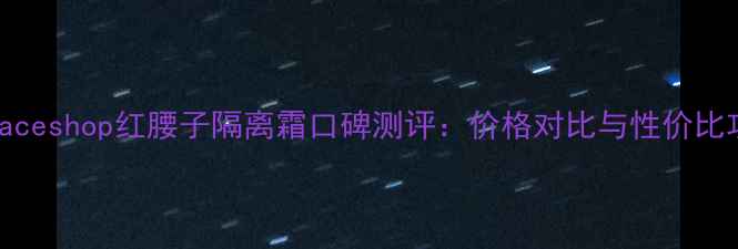 图片 TheFaceshop红腰子隔离霜口碑测评：价格对比与性价比攻略2