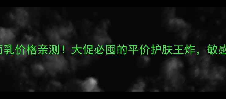 图片 Theginza洁面乳价格亲测！大促必囤的平价护肤王炸，敏感肌也能用！1