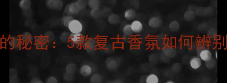 图片 Tiffany经典香水的秘密：5款复古香氛如何辨别真伪与保存技巧2