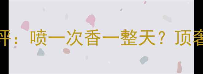 图片 TomFord喷雾香水测评：喷一次香一整天？顶奢香水的5大隐藏技巧