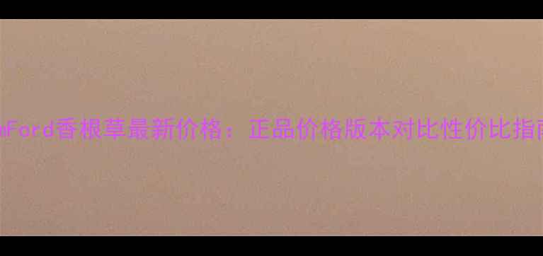 图片 TomFord香根草最新价格：正品价格版本对比性价比指南1