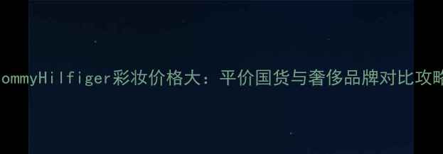 图片 TommyHilfiger彩妆价格大：平价国货与奢侈品牌对比攻略