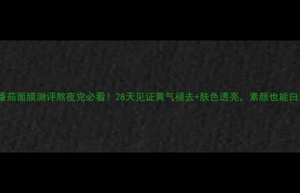 图片 Tonymoly番茄面膜测评熬夜党必看！28天见证黄气褪去+肤色透亮，素颜也能白到发光✨1