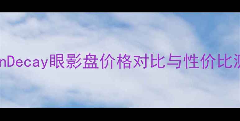 图片 UrbanDecay眼影盘价格对比与性价比测评1