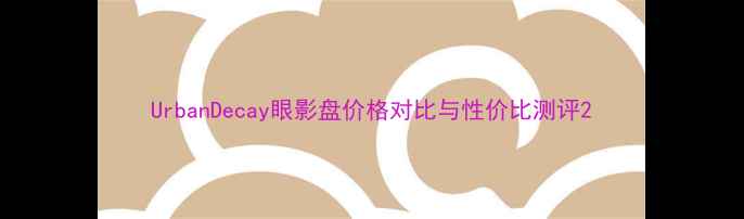 图片 UrbanDecay眼影盘价格对比与性价比测评2