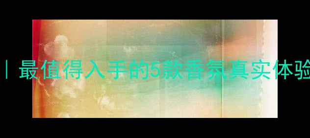 图片 VIVIEVO香水测评｜最值得入手的5款香氛真实体验（附避坑指南）1