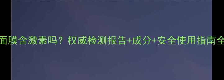 图片 VT老虎面膜含激素吗？权威检测报告+成分+安全使用指南全公开！