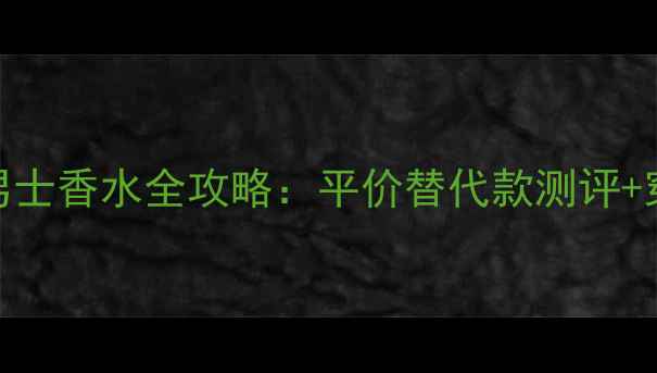 图片 Versace男士香水全攻略：平价替代款测评+穿搭指南1