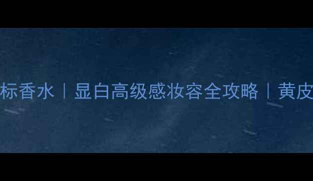 图片 Versace蓝标香水｜显白高级感妆容全攻略｜黄皮亲妈公式1