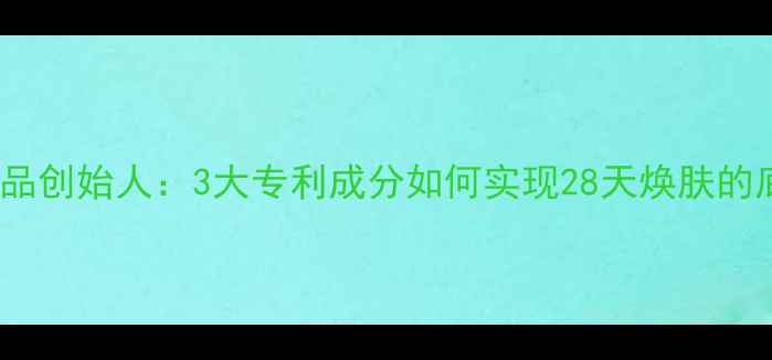 图片 Wei护肤品创始人：3大专利成分如何实现28天焕肤的底层逻辑