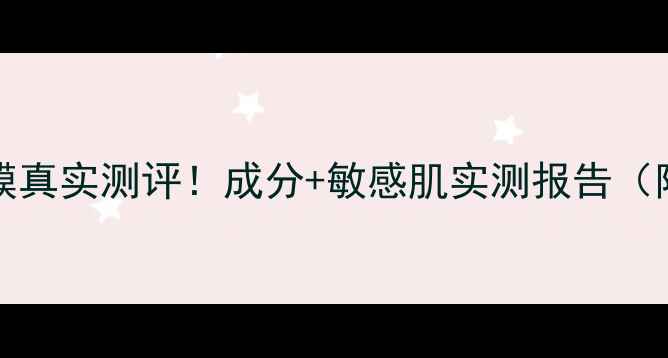 图片 Wellderma面膜真实测评！成分+敏感肌实测报告（附避雷指南）2