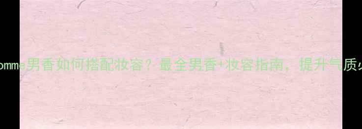 图片 YohjiHomme男香如何搭配妆容？最全男香+妆容指南，提升气质必备！1