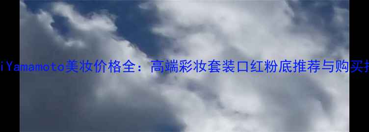 图片 YohjiYamamoto美妆价格全：高端彩妆套装口红粉底推荐与购买指南1