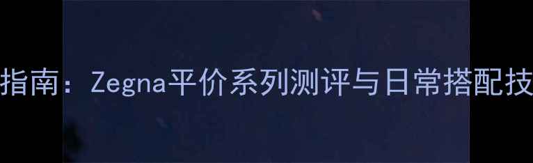图片 Z世代男士香水首选指南：Zegna平价系列测评与日常搭配技巧（附使用场景）2