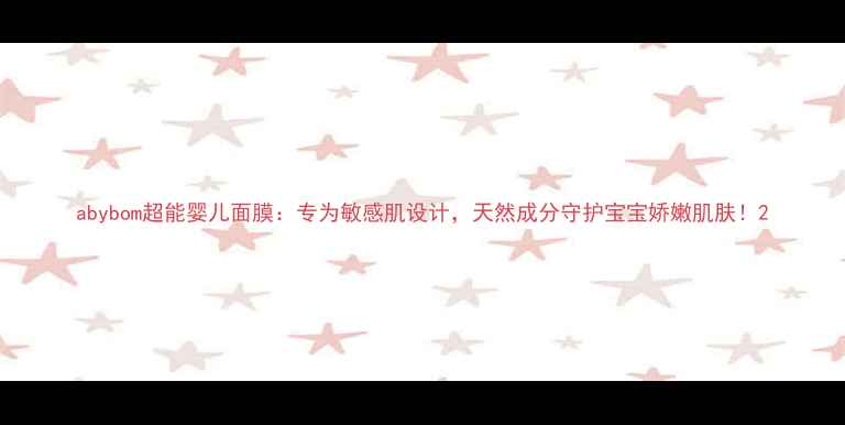 图片 abybom超能婴儿面膜：专为敏感肌设计，天然成分守护宝宝娇嫩肌肤！2