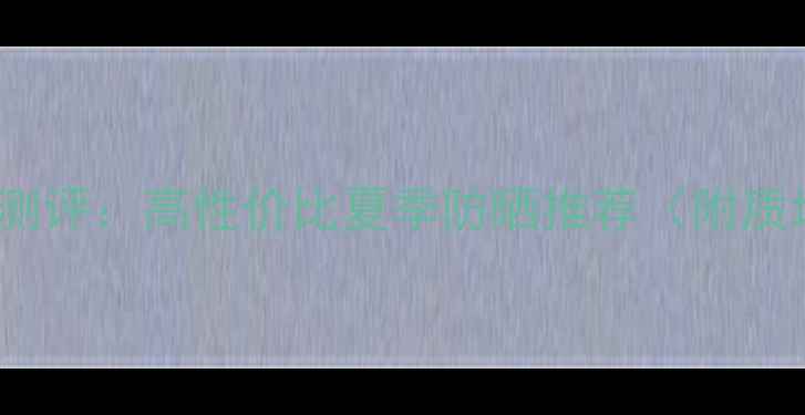 图片 ahc二代防晒霜价格及测评：高性价比夏季防晒推荐（附质地、成分及真实体验）