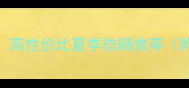 图片 ahc二代防晒霜价格及测评：高性价比夏季防晒推荐（附质地、成分及真实体验）2