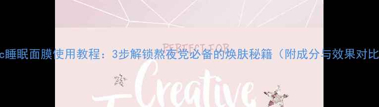 图片 ahc睡眠面膜使用教程：3步解锁熬夜党必备的焕肤秘籍（附成分与效果对比）