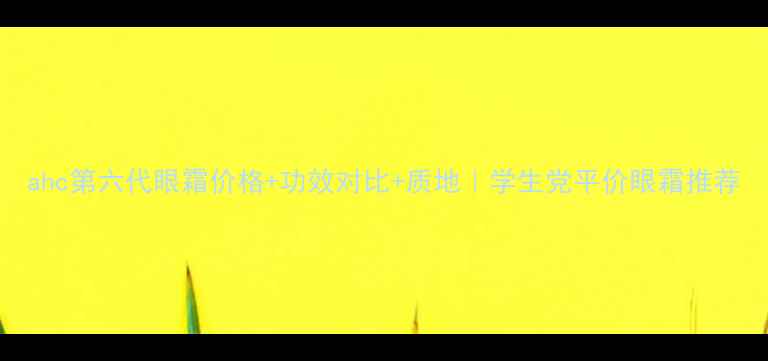 图片 ahc第六代眼霜价格+功效对比+质地｜学生党平价眼霜推荐