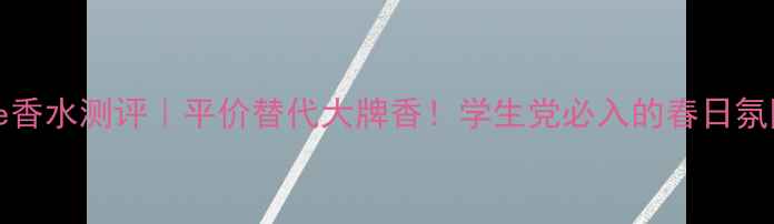 图片 aoselove香水测评｜平价替代大牌香！学生党必入的春日氛围感神器