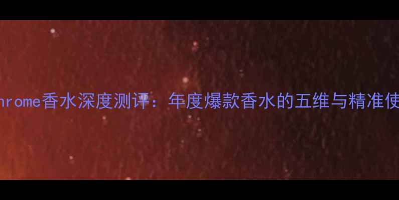 图片 azzarochrome香水深度测评：年度爆款香水的五维与精准使用指南1