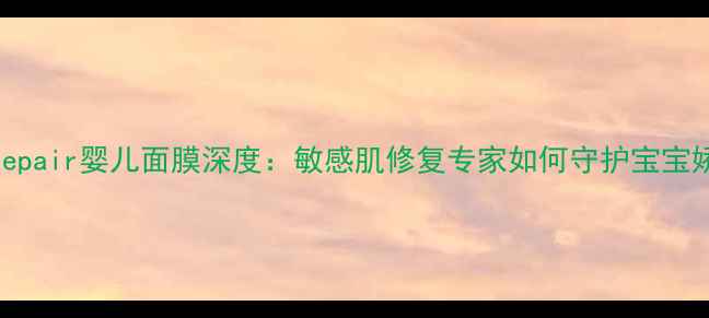 图片 barrierrepair婴儿面膜深度：敏感肌修复专家如何守护宝宝娇嫩肌？1