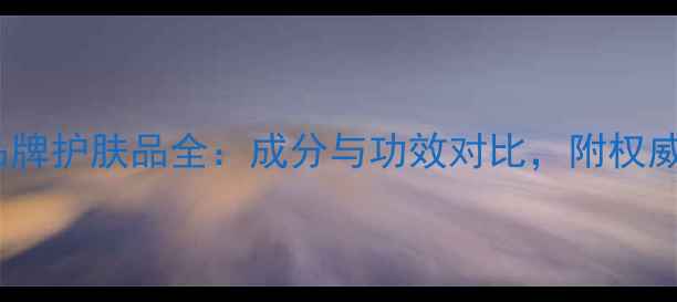 图片 cosmetic品牌护肤品全：成分与功效对比，附权威选购指南1