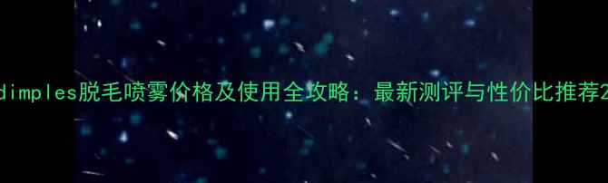 图片 dimples脱毛喷雾价格及使用全攻略：最新测评与性价比推荐2