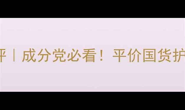 图片 element护肤品牌测评｜成分党必看！平价国货护肤天花板真实体验✨