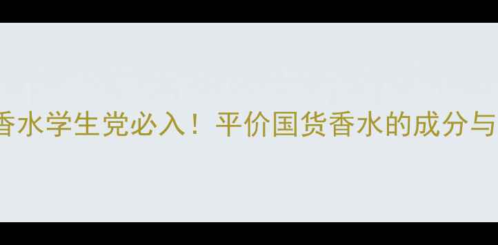 图片 floruccl香水学生党必入！平价国货香水的成分与搭配指南1
