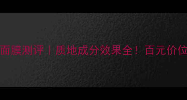 图片 glamglow面膜测评｜质地成分效果全！百元价位值不值？