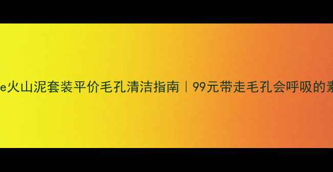 图片 innisfree火山泥套装平价毛孔清洁指南｜99元带走毛孔会呼吸的素颜肌！2