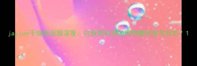 图片 jayjun干细胞面膜深度：抗衰黑科技如何唤醒肌肤年轻态？1