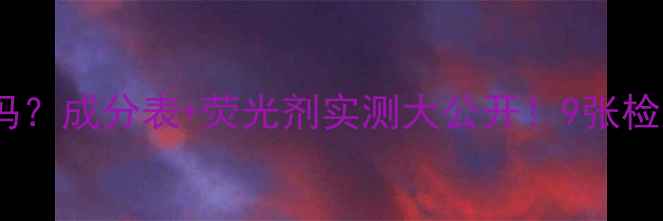 图片 jcare面膜安全吗？成分表+荧光剂实测大公开！9张检测图告诉你真相