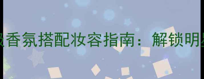 图片 jeancouturier香水高级香氛搭配妆容指南：解锁明星同款氛围感美妆公式2