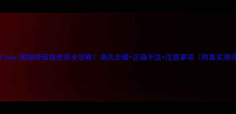图片 mediheal黑绷带面膜使用全攻略！清洗步骤+正确手法+注意事项（附真实测评）