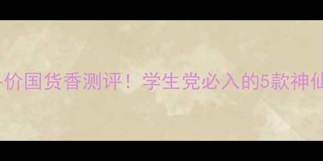 图片 memo香水测评｜平价国货香测评！学生党必入的5款神仙香水避雷指南💄2