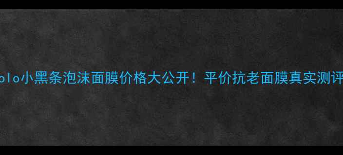 图片 polo小黑条泡沫面膜价格大公开！平价抗老面膜真实测评1