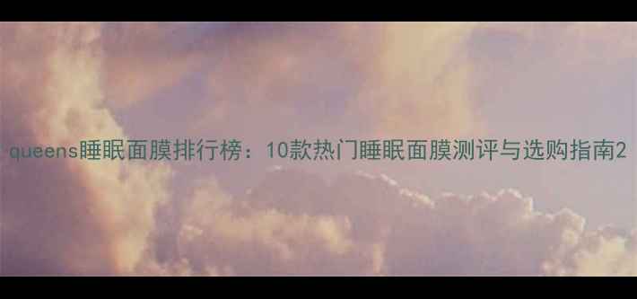 图片 queens睡眠面膜排行榜：10款热门睡眠面膜测评与选购指南2