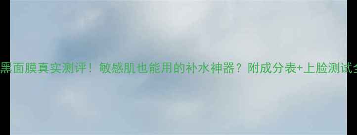 图片 sexylook黑面膜真实测评！敏感肌也能用的补水神器？附成分表+上脸测试全记录🔥1