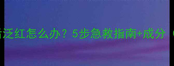 图片 vt老虎面膜敷后泛红怎么办？5步急救指南+成分（敏感肌适用）1