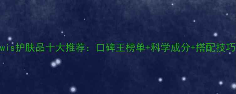 图片 wis护肤品十大推荐：口碑王榜单+科学成分+搭配技巧