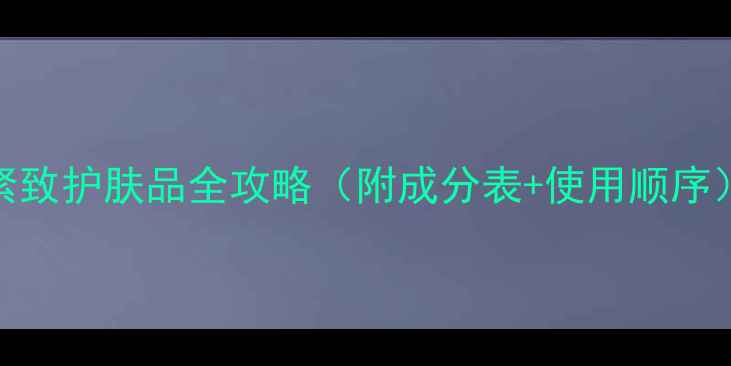 图片 ✨25+抗初老必看！紧致护肤品全攻略（附成分表+使用顺序）｜干皮油皮都能用2