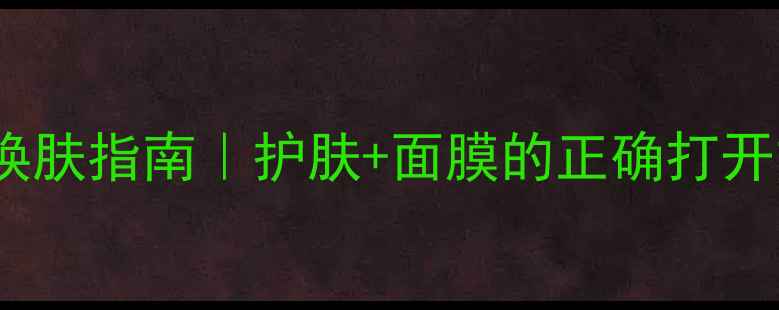 图片 ✨28天焕肤指南｜护肤+面膜的正确打开方式✨1