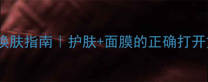 图片 ✨28天焕肤指南｜护肤+面膜的正确打开方式✨2