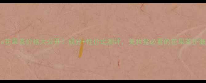 图片 ✨7talks花果茶价格大公开！成分+性价比测评，美妆党必看的花果茶护肤攻略💰2