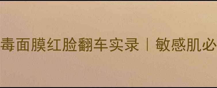 图片 ✨Abeeco蜂毒面膜红脸翻车实录｜敏感肌必看成分大！