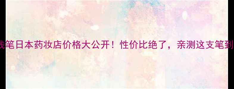 图片 ✨CEZANNE眼线笔日本药妆店价格大公开！性价比绝了，亲测这支笔到底值不值？✨